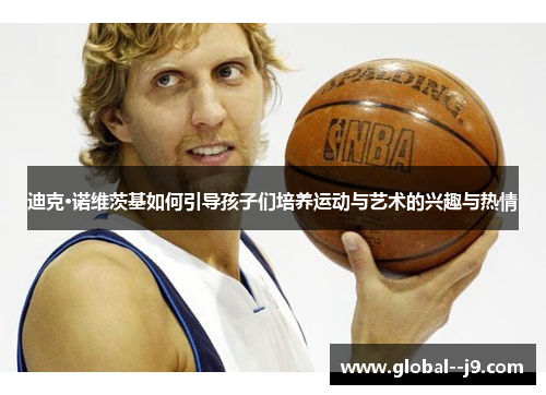 迪克·诺维茨基如何引导孩子们培养运动与艺术的兴趣与热情